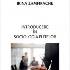 Introducere in sociologia elitelor - Irina Zamfirache