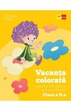 Vacanta colorata - Clasa 2 - Caiet de activitati distractive si un pic si instructive - Rodica Gavris-Pascu, Ioana Camelia Iovanas, Bianca Sabou, Mari
