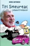 Cumpara ieftin Titi Smeureac, Ciobanul Freelancer, Doru Antonesi - Editura Bookzone