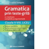 Gramatica prin teste-grila - cu rezolvare completa si argumentata. Clasele V-VIII. Liceu