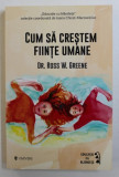 CUM SA CRESTEM FIINTE UMANE de ROSS W. GREENE , 2018