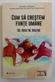 CUM SA CRESTEM FIINTE UMANE de ROSS W. GREENE , 2018