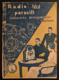 Rar 1947 Manual Practic RADIO fara PARAZITI. INLATURAREA DERANJAMENTELOR RADIOFONICE. Ed Gorjan ANTIPARAZITARE Surse perturbatoare Aparate de receptie