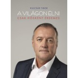 A vil&aacute;gon &eacute;lni csak hősk&eacute;nt &eacute;rdemes - Kulcs&aacute;r Tibor