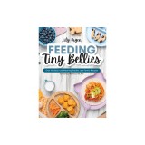 Feeding Tiny Bellies: Over 100 Baby-Led Weaning, Toddler, and Family Recipes: A Cookbook