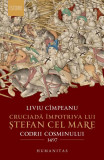 Cruciadă &icirc;mpotriva lui Ștefan cel Mare - Paperback brosat - Liviu C&icirc;mpeanu - Humanitas