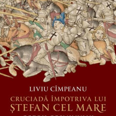 Cruciadă împotriva lui Ștefan cel Mare - Paperback brosat - Liviu Cîmpeanu - Humanitas