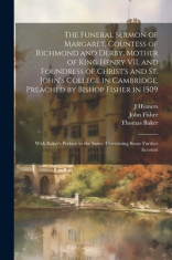 The Funeral Sermon of Margaret, Countess of Richmond and Derby, Mother of King Henry VII, and Foundress of Christ&amp;#039;s and St. John&amp;#039;s College in Cambridg foto