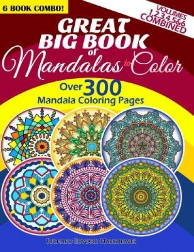 Great Big Book of Mandalas to Color - Over 300 Mandala Coloring Pages - Vol. 1,2,3,4,5 &amp; 6 Combined: 6 Book Combo - Ranging from Simple &amp; Easy to Intr