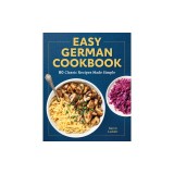 Easy German Cookbook: 80 Classic Recipes Made Simple