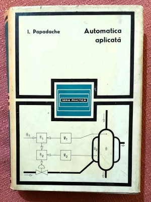 Automatica aplicata. Editura Tehnica, 1971 &amp;ndash; Ilie Papadache foto