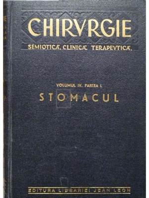 I. Iacobovici - Chirurgie - Semiotica, cilinca, terapeutica, vol. IV, part. I - Stomacul (editia 1940) foto