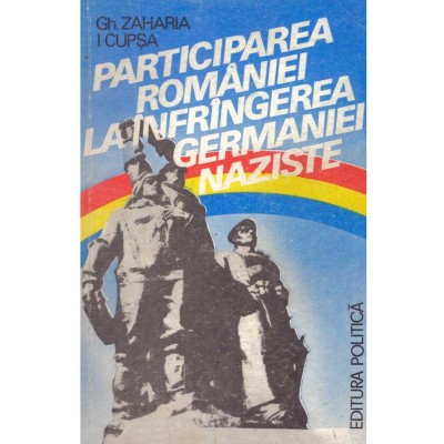 Gh. Zaharia, I. Cupsa - Participarea Romaniei la infrangerea Germaniei naziste - 134698 foto