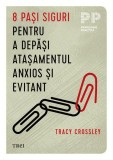 8 pași siguri pentru a depăși atașamentul anxios și evitant - Paperback brosat - Tracy Crossley - Trei