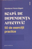 SCAPA DE DEPENDENTA AFECTIVA! 50 DE EXERCITII PRACTICE-GERALDYNE PREVOT-GIGANT