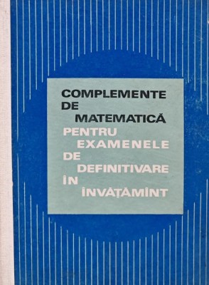 Complemente de matematica pentru examenele de definitivare in invatamant - 1970 - Statescu Emilian (BE29) foto