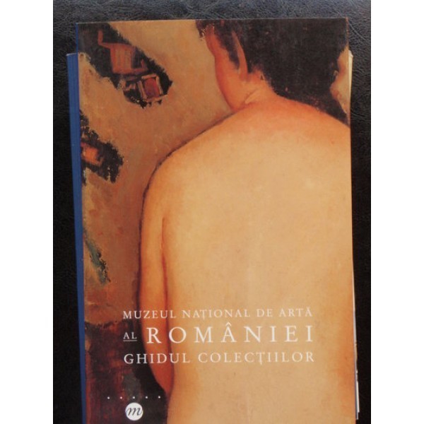MUZEUL NATIONAL DE ARTA AL ROMANIEI GHIDUL COLECTIILOR