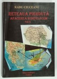 RETEAUA PIERDUTA , AFACEREA ROMTELECOM , VOLUMUL I de RADU CIUCEANU , 2005, DEDICATIE *