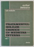 TRATAMENTUL BOLILOR CRONICE IN MEDICINA INTERNA , VOLUMUL I de MIHAI BELASCU , 1985 , DEDICATIE *
