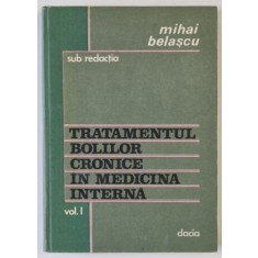 TRATAMENTUL BOLILOR CRONICE IN MEDICINA INTERNA , VOLUMUL I de MIHAI BELASCU , 1985 , DEDICATIE *
