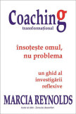 Coaching transformațional &ndash; &Icirc;nsoțește omul, nu problema - Paperback - Marcia Reynolds - BMI