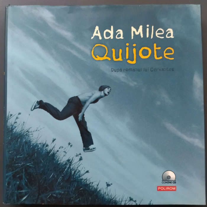 ADA MILEA - QUIJOTE / QUIXOTE (POLIROM 2006, LB. ROMANA / ENGLEZA) [CARTE + CD] [ATENTIE, CD-UL CONTINE VERSIUNEA IN ENGLEZA A SPECTACOLULUI]