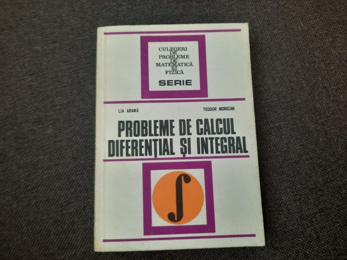 CULEGERE DE PROBLEME DE CALCUL DIFERENTIAL SI INTEGRAL,Lia arama,Teodor Morozan