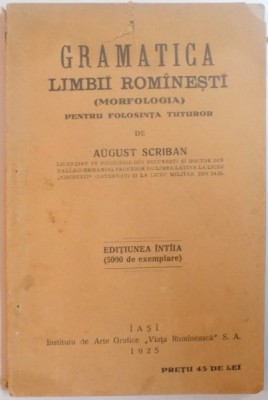 GRAMATICA LIMBII ROMANESTI ( MORFOLOGIA ) PENTRU FOLOSINTA TUTUROR de AUGUST SCRIBAN , 1925 foto