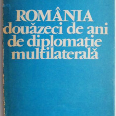 Romania. Douazeci de ani de diplomatie multilaterala – Constantin Ene