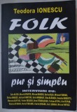 Cumpara ieftin TEODORA IONESCU - FOLK PUR SI SIMPLU/INTERVIURI: Zoia Alecu/Nicu Alifantis/Mircea Baniciu/ Stefan Hrusca/Dinu Olarasu/Tatiana Stepa/Valeriu Sterian+13