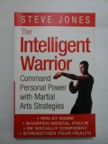 The Intelligent Warrior Command Personal Power with Martial Arts Strategies - STEVE JONES