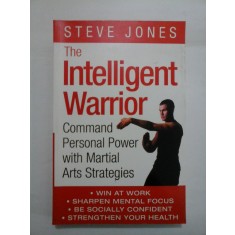 The Intelligent Warrior Command Personal Power with Martial Arts Strategies - STEVE JONES