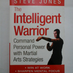 The Intelligent Warrior Command Personal Power with Martial Arts Strategies - STEVE JONES