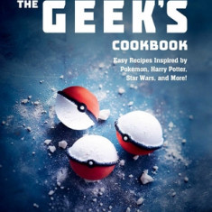 The Geek's Cookbook: Easy Recipes Inspired by Pokemon, Harry Potter, Star Wars, and More!