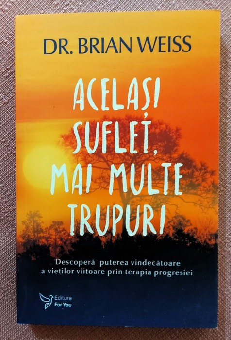 Acelasi suflet, mai multe trupuri. Editura For You, 2019 - Brian L. Weiss
