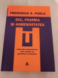Cumpara ieftin Frederick S. Perls - Eul, foamea si agresivitatea