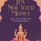 It's Not Your Money: How to Live Fully from Divine Abundance