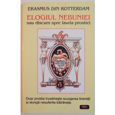 ELOGIUL NEBUNIEI SAU DISCURS SPRE LAUDA PROSTIEI de ERASMUS DIN ROTTERDAM .