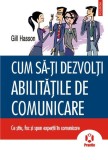 Cum sa-ţi dezvolţi abilităţile de comunicare. Ce ştiu, fac şi spun experţii &icirc;n comunicare - Paperback brosat - Gill Hasson - Polirom