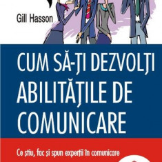 Cum sa-ţi dezvolţi abilităţile de comunicare. Ce ştiu, fac şi spun experţii în comunicare - Paperback brosat - Gill Hasson - Polirom