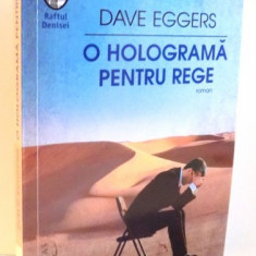 O HOLOGRAMA PENTRU REGE de DAVE EGGERS , 2016