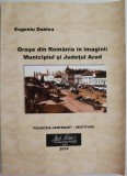 Orase din Romania in imagini: Municipiul si Judetul Arad &ndash; Eugeniu Dublea