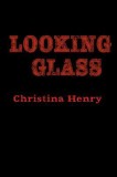 Looking Glass: Colecție de nuvele de Christina Henry, inspirate din lumea Alice &amp; Red Queen, Carte &icirc;n engleză