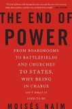 The End of Power: From Boardrooms to Battlefields and Churches to States, Why Being in Charge Isn&#039;t What It Used to Be