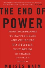 The End of Power: From Boardrooms to Battlefields and Churches to States, Why Being in Charge Isn&#039;t What It Used to Be