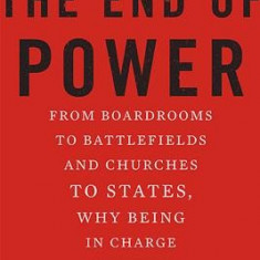 The End of Power: From Boardrooms to Battlefields and Churches to States, Why Being in Charge Isn't What It Used to Be