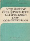 Acquisition des structures du francais par des exercises (Insusirea structurilor limbii franceze prin exercitii)