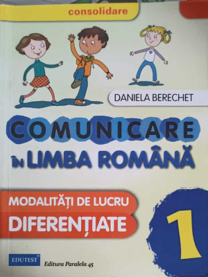 COMUNICARE IN LIMBA ROMANA. MODALITATI DE LUCRU DIFERENTIATE, CLASA 1-DANIELA BERECHET foto