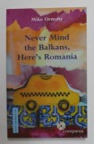NEVER MIND THE BALKANS , HERE &#039;S ROMANIA by MIKE ORMSBY , 2008