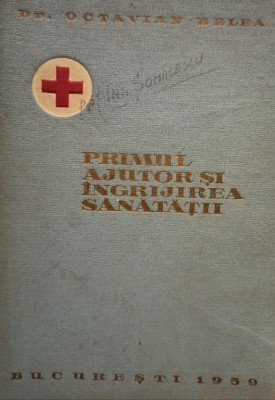 Octavian Belea - Primul ajutor si ingrijirea sanatatii (editia 1959) foto